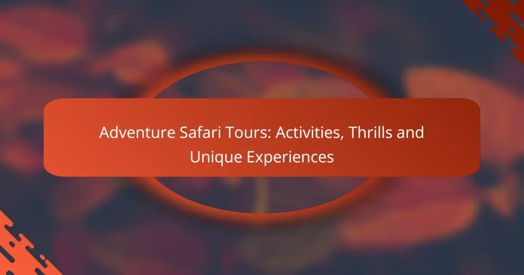 Adventure Safari Tours: Activities, Thrills and Unique Experiences