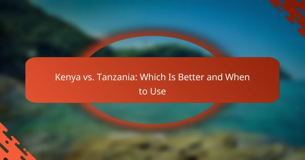 Kenya vs. Tanzania: Which Is Better and When to Use