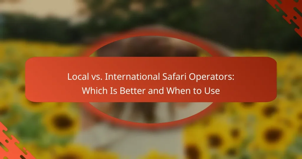 Local vs. International Safari Operators: Which Is Better and When to Use
