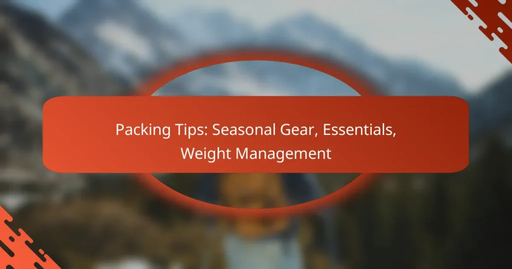 Packing Tips: Seasonal Gear, Essentials, Weight Management