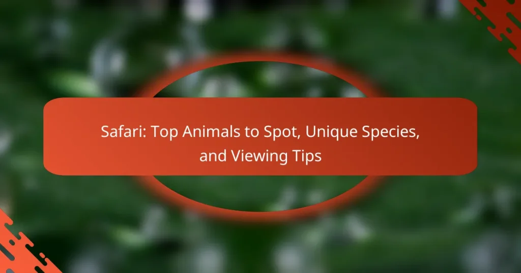 Safari: Top Animals to Spot, Unique Species, and Viewing Tips