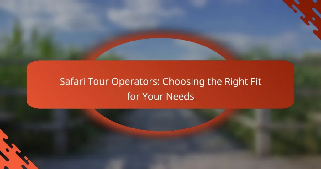 Safari Tour Operators: Choosing the Right Fit for Your Needs