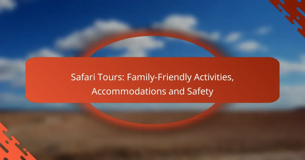 Safari Tours: Family-Friendly Activities, Accommodations and Safety