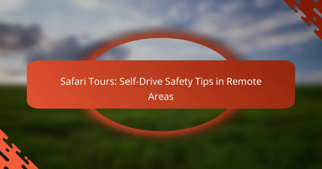 Safari Tours: Self-Drive Safety Tips in Remote Areas
