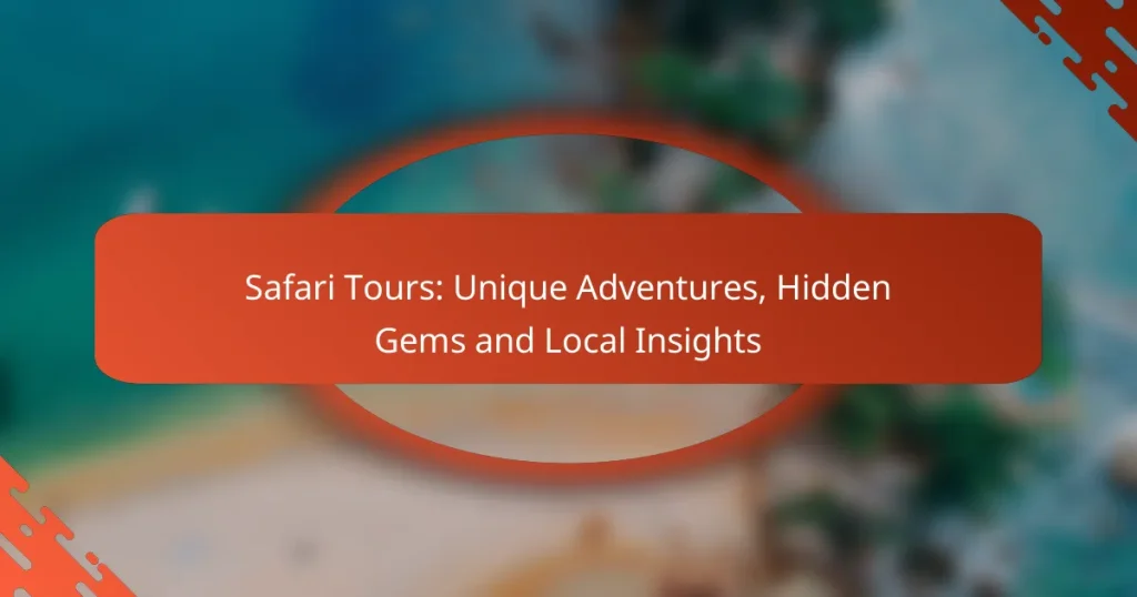Safari Tours: Unique Adventures, Hidden Gems and Local Insights