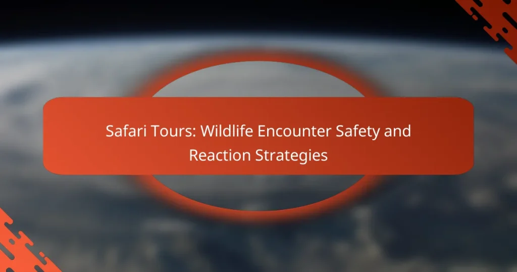 Safari Tours: Wildlife Encounter Safety and Reaction Strategies
