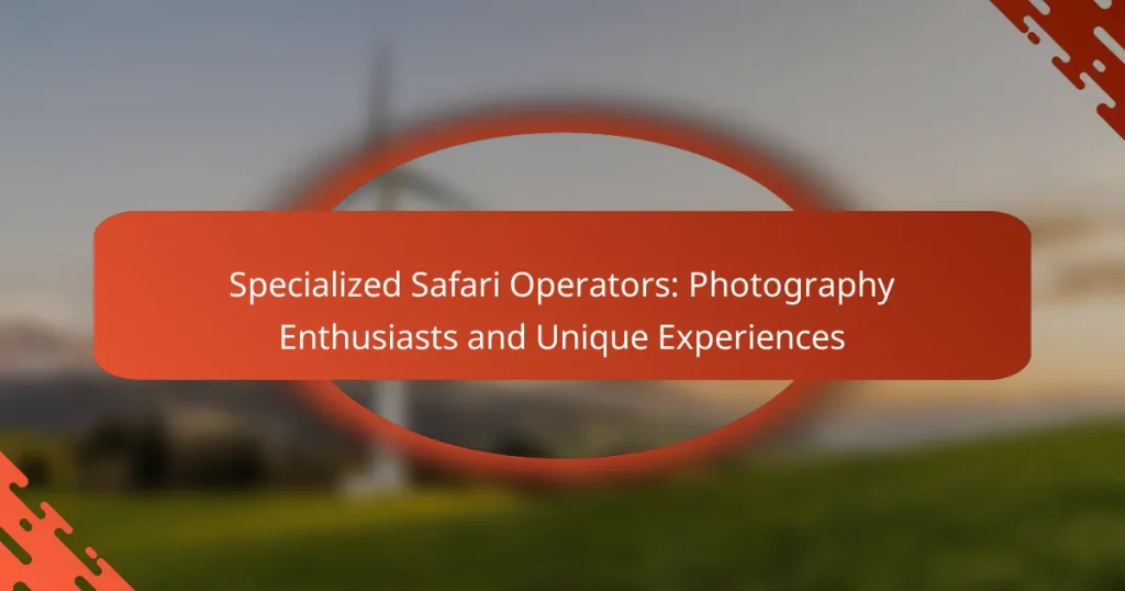 Specialized Safari Operators: Photography Enthusiasts and Unique Experiences