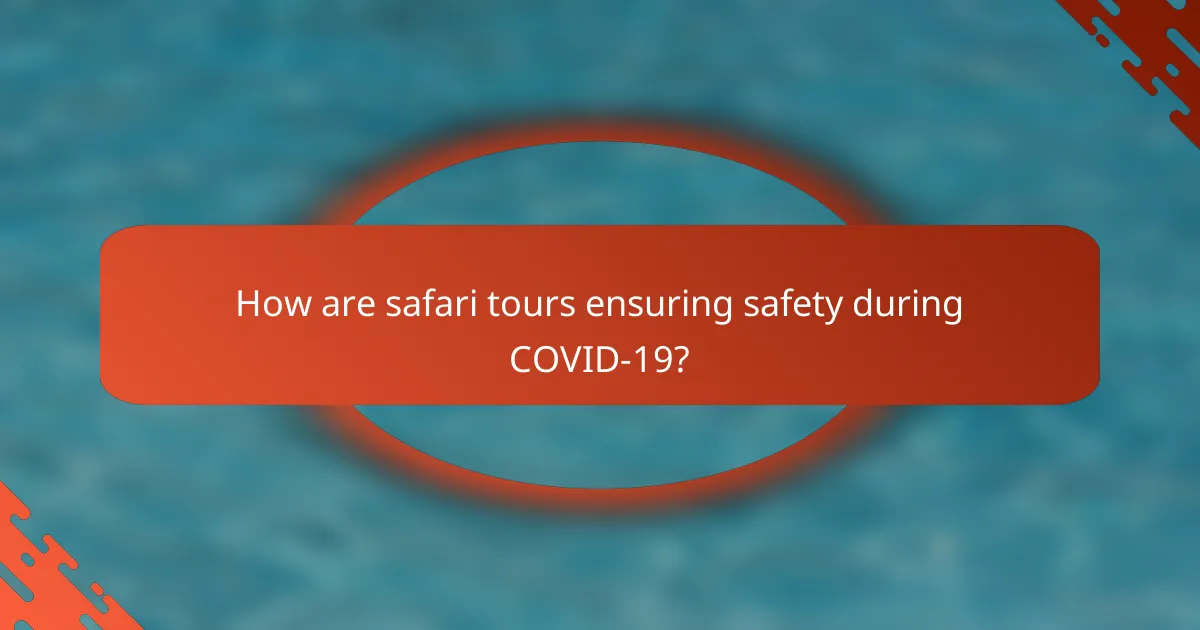 How are safari tours ensuring safety during COVID-19?
