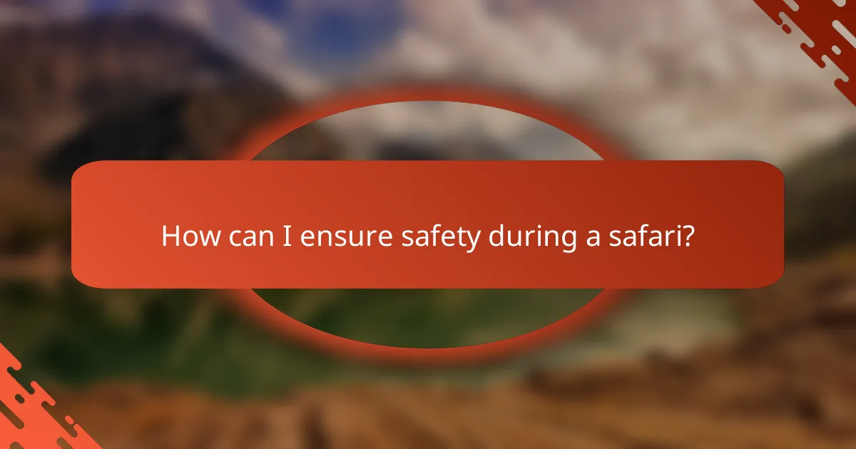 How can I ensure safety during a safari?