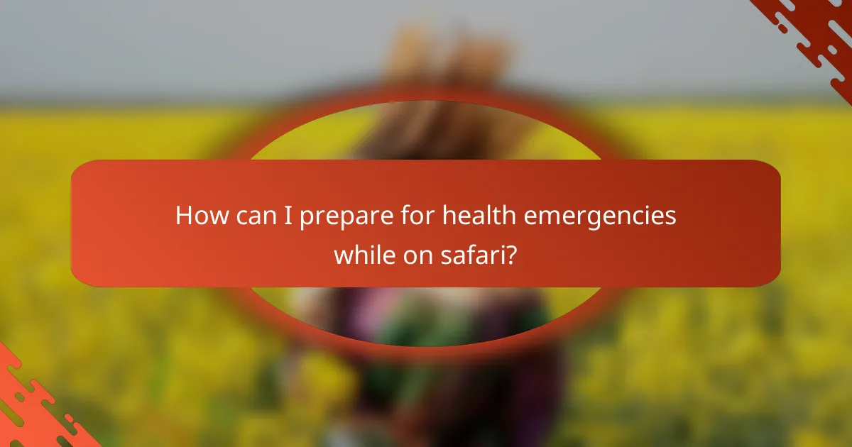 How can I prepare for health emergencies while on safari?