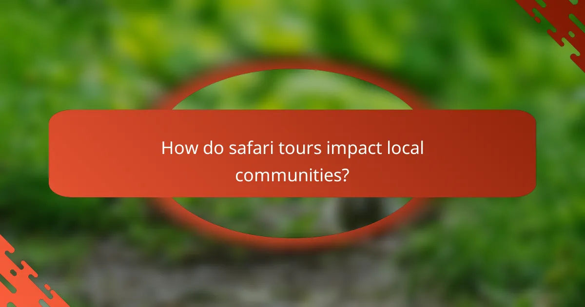 How do safari tours impact local communities?