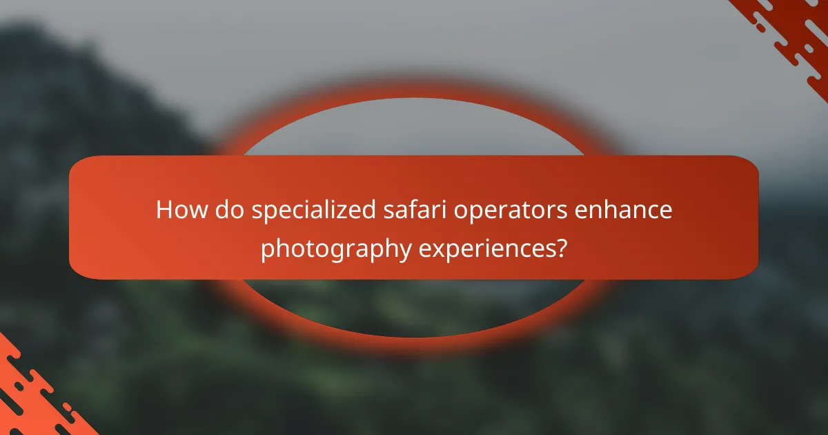 How do specialized safari operators enhance photography experiences?