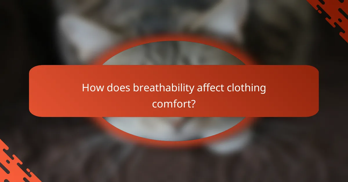 How does breathability affect clothing comfort?