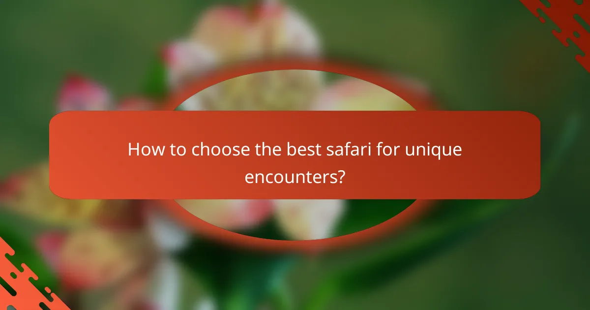 How to choose the best safari for unique encounters?