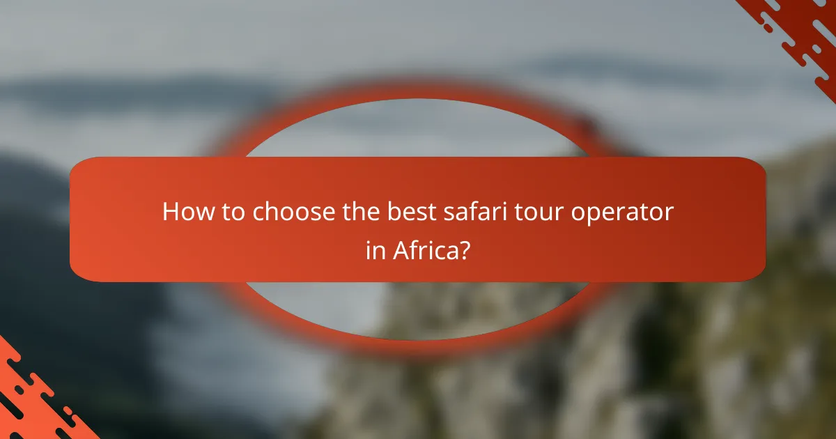 How to choose the best safari tour operator in Africa?
