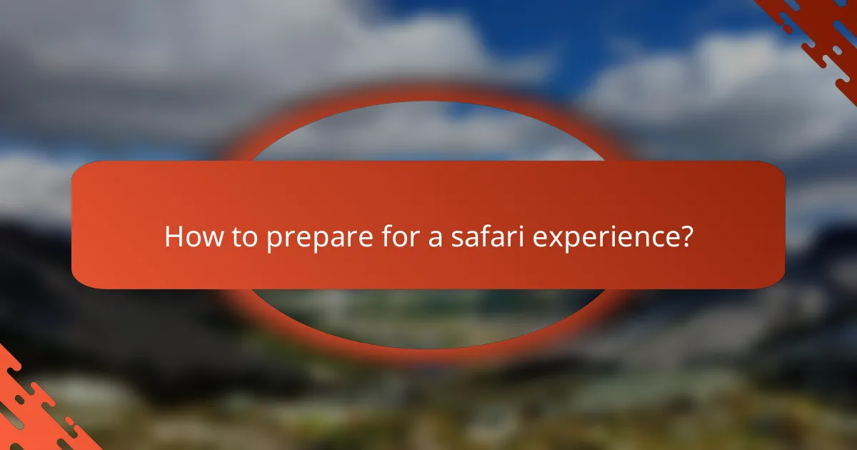 How to prepare for a safari experience?