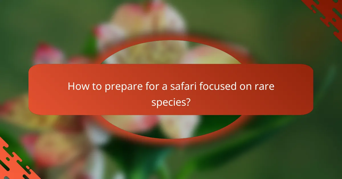 How to prepare for a safari focused on rare species?