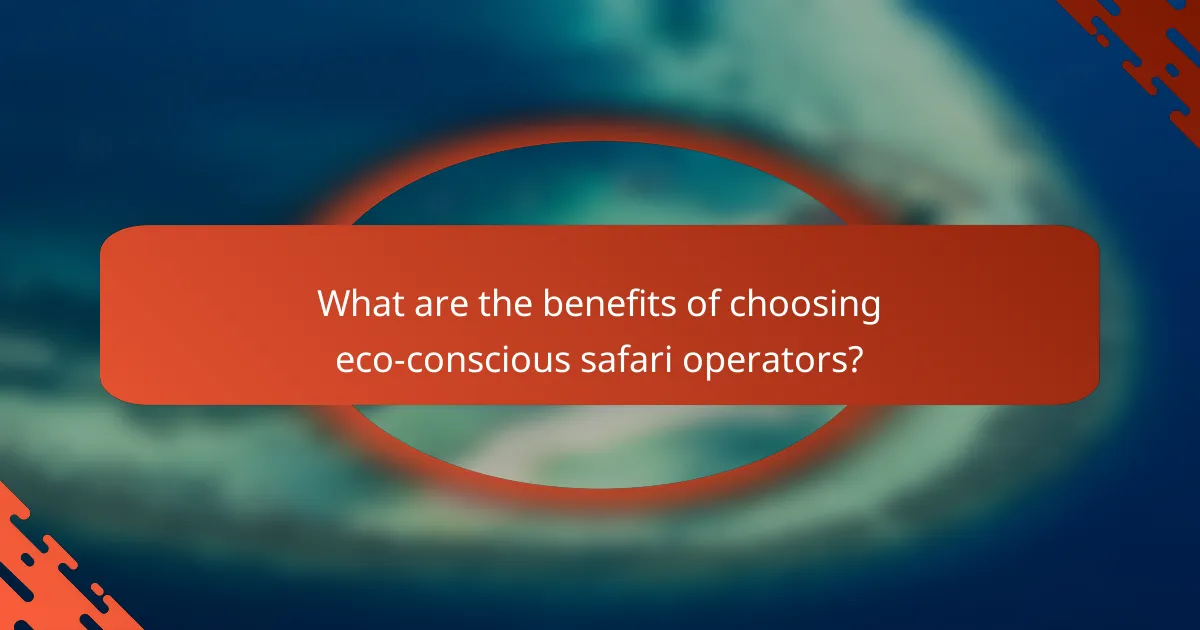 What are the benefits of choosing eco-conscious safari operators?