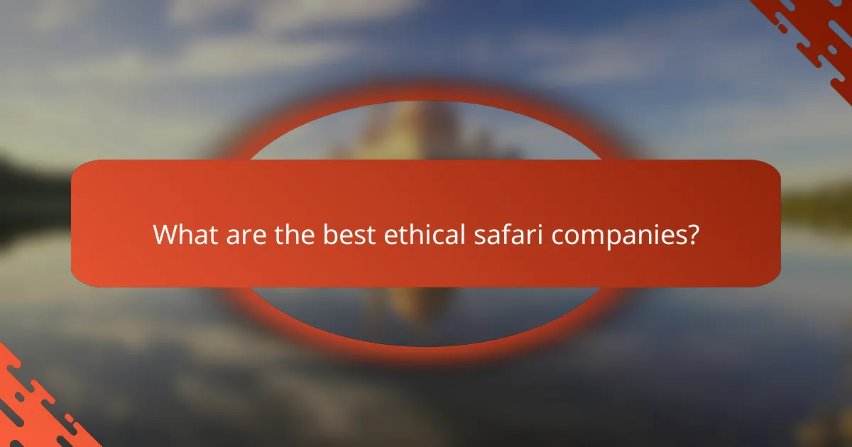 What are the best ethical safari companies?