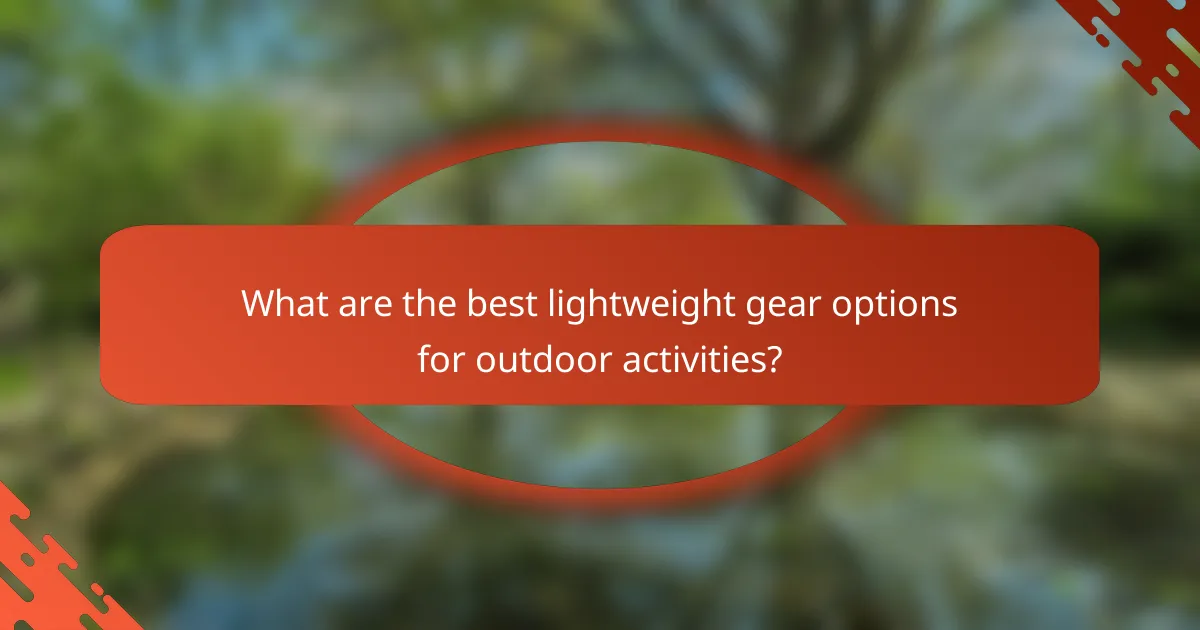 What are the best lightweight gear options for outdoor activities?