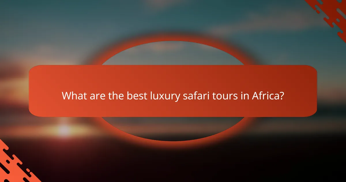 What are the best luxury safari tours in Africa?