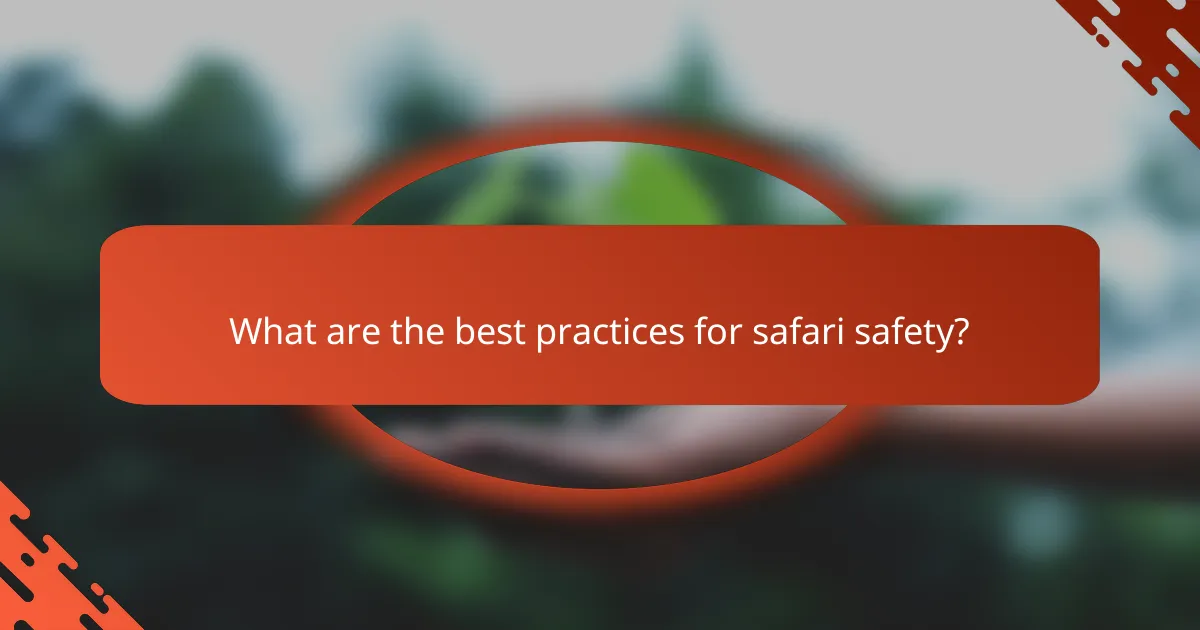 What are the best practices for safari safety?