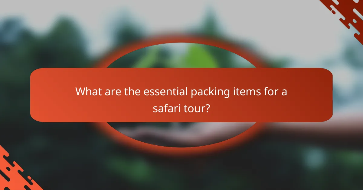 What are the essential packing items for a safari tour?