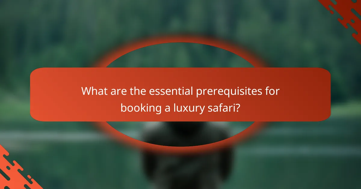 What are the essential prerequisites for booking a luxury safari?