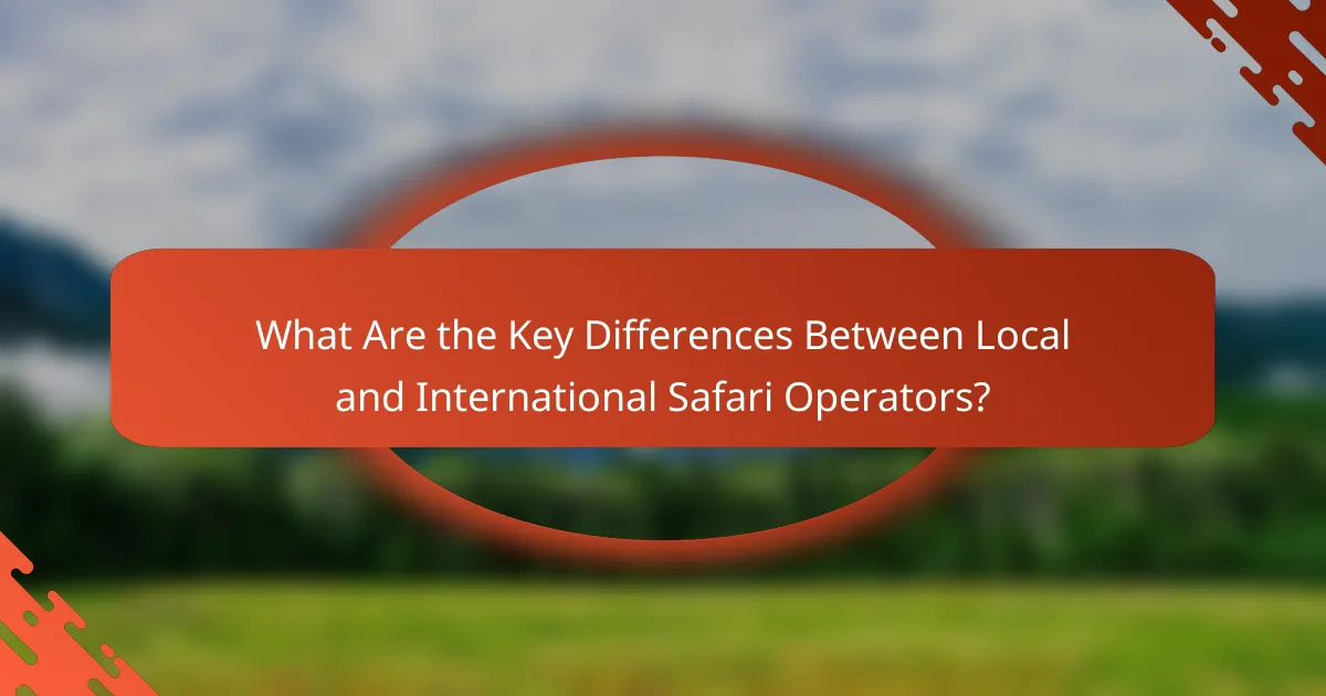What Are the Key Differences Between Local and International Safari Operators?