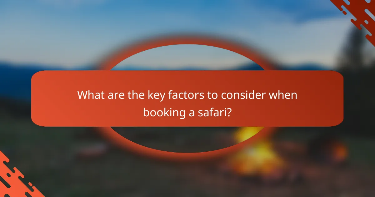 What are the key factors to consider when booking a safari?