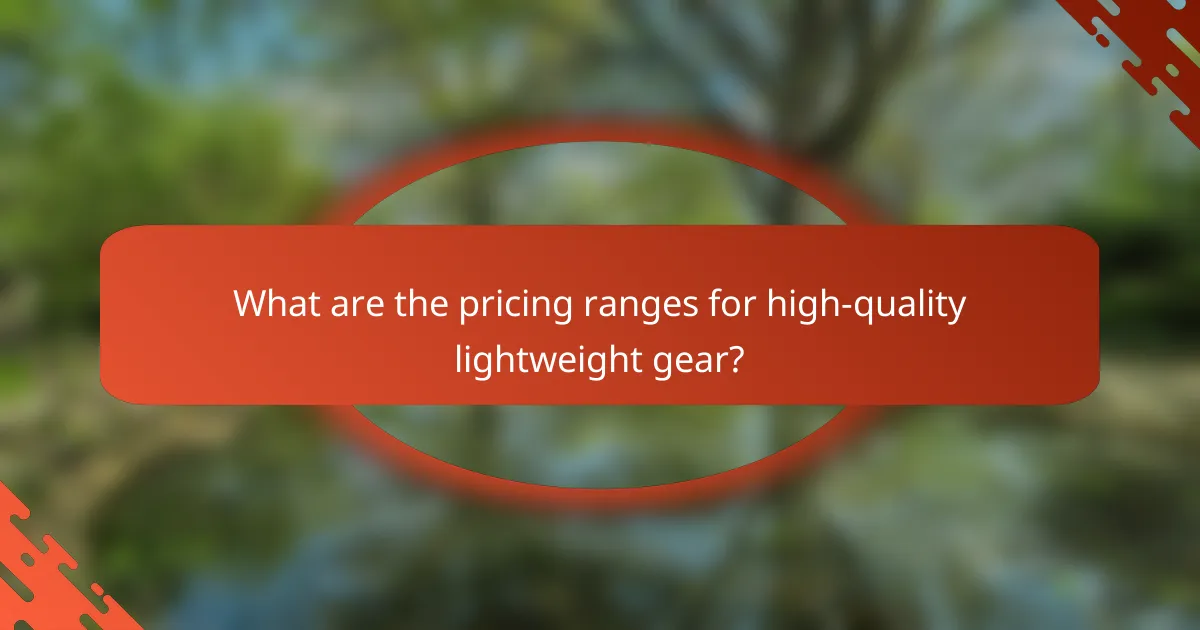 What are the pricing ranges for high-quality lightweight gear?