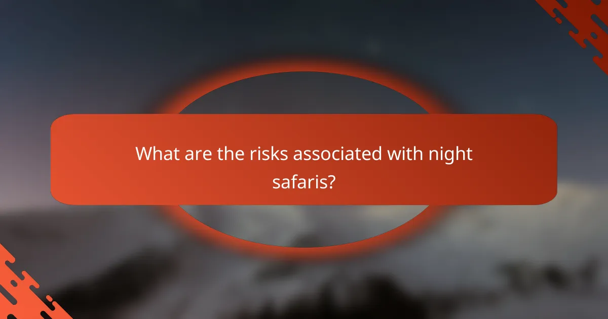 What are the risks associated with night safaris?