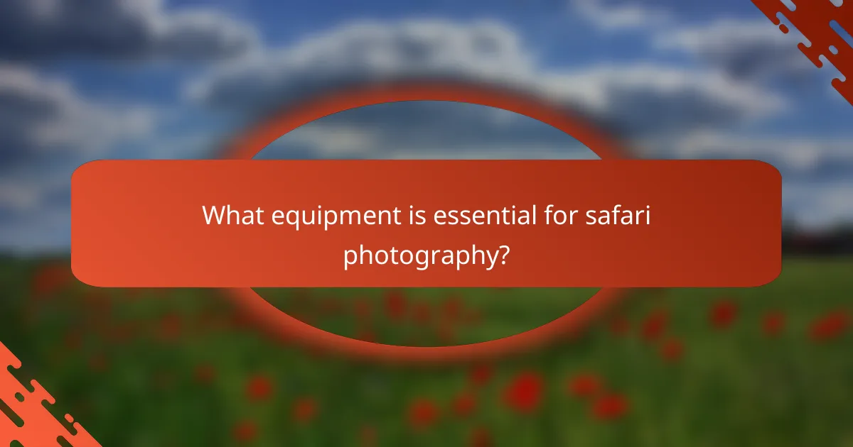 What equipment is essential for safari photography?