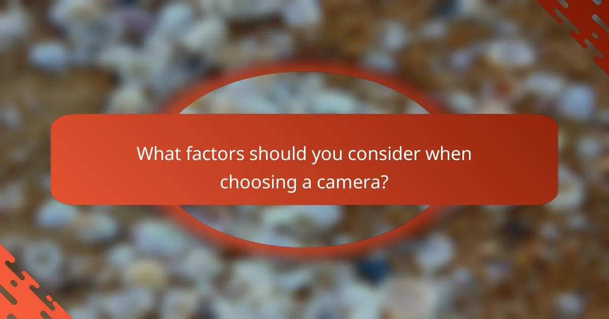 What factors should you consider when choosing a camera?