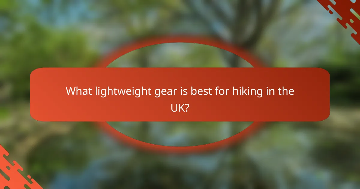 What lightweight gear is best for hiking in the UK?