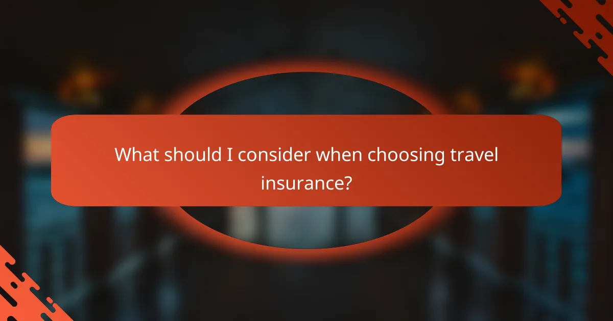 What should I consider when choosing travel insurance?