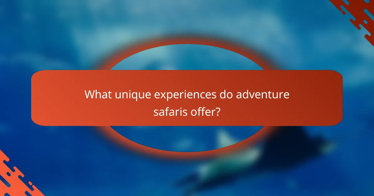 What unique experiences do adventure safaris offer?