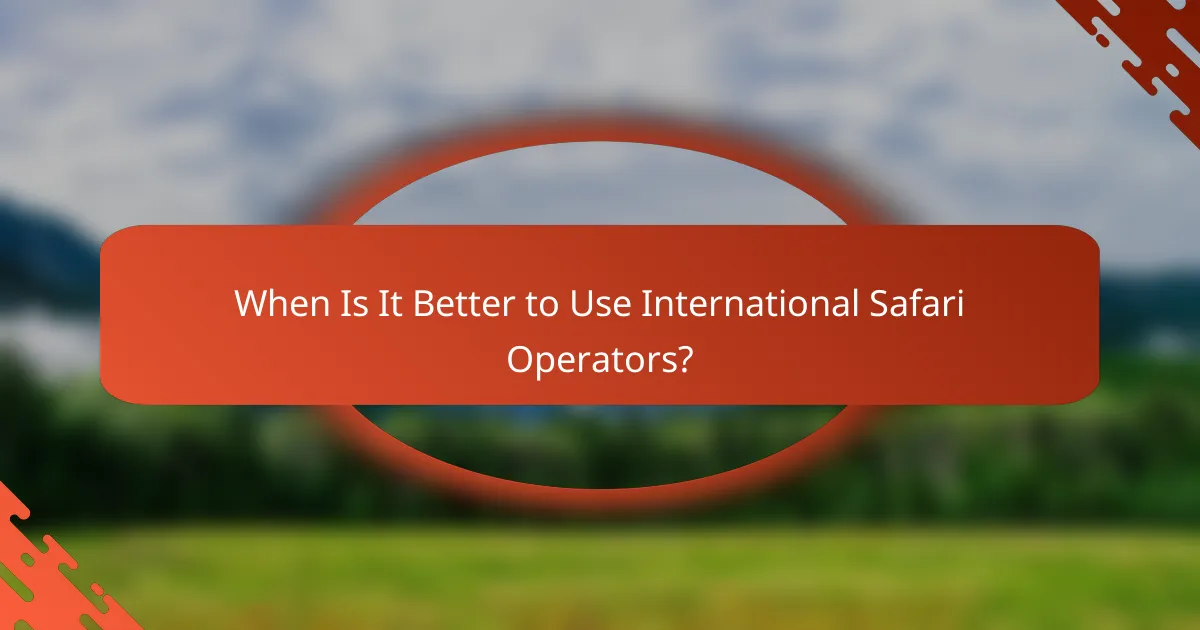 When Is It Better to Use International Safari Operators?