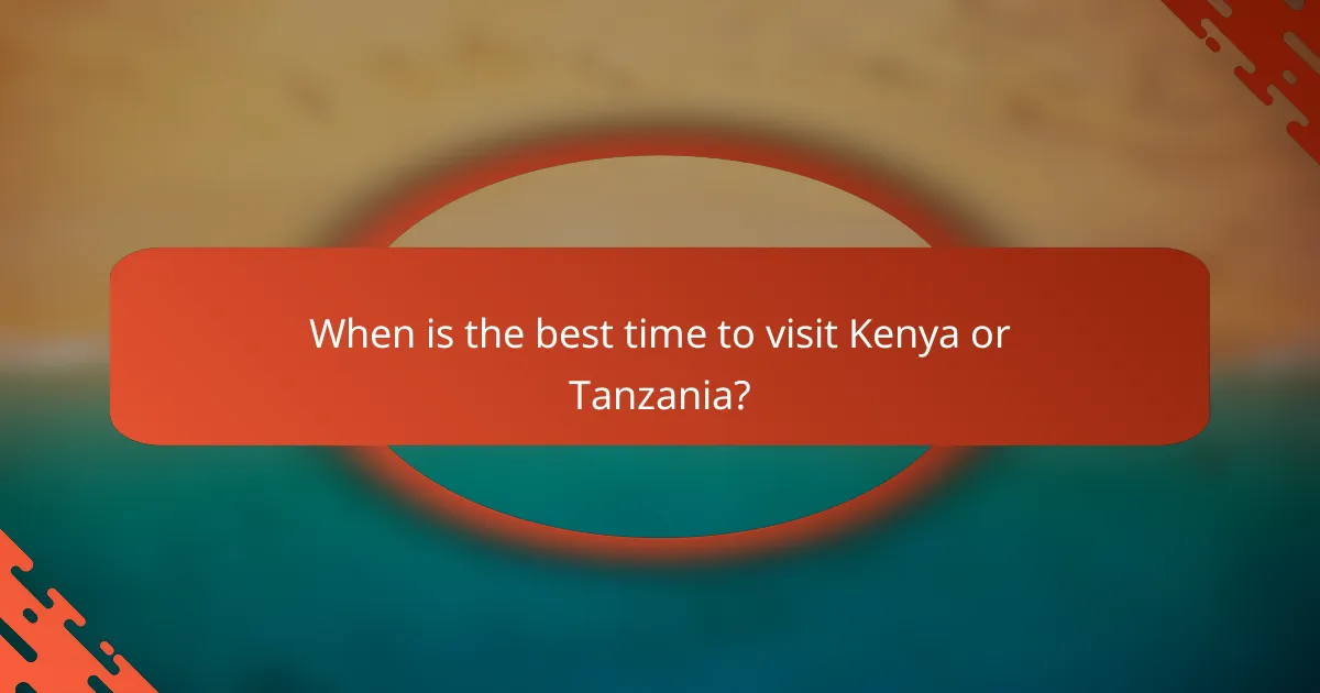 When is the best time to visit Kenya or Tanzania?